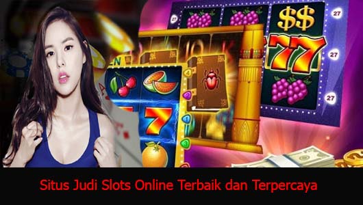 Situs Judi Slots Online Terbaik dan Terpercaya