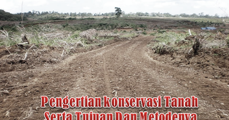 Pengertian konservasi Tanah  Serta Tujuan Dan Metodenya 