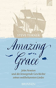 Amazing Grace: John Newton und die bewegende Geschichte seines weltbekannten Liedes