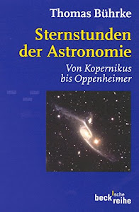 Sternstunden der Astronomie: Von Kopernikus bis Oppenheimer (Beck'sche Reihe)