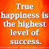 True happiness is the highest level of success.