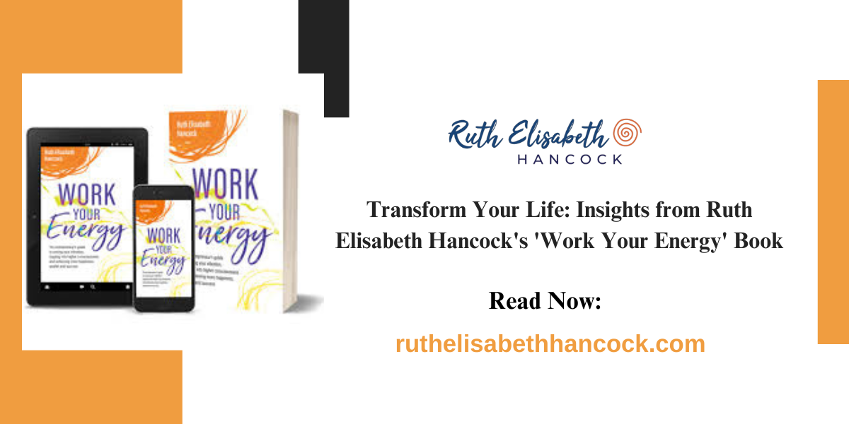 Transform Your Life: Insights from Ruth Elisabeth Hancock's 'Work Your Energy' Book