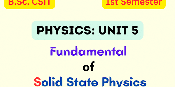 Fundamentals of Solid State of Physics: B.Sc. CSIT Physics Unit 5 Notes