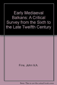 The Early Medieval Balkans: A Critical Survey from the Sixth to the Late Twelfth Century