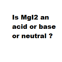 Is MgI2 an acid or base or neutral ?