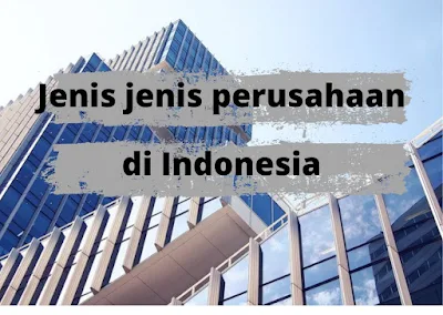 Jenis-Jenis Perusahaan Yang Berkembang di Indonesia : Manufaktur, Perdagangan dan Jasa