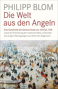 Die Welt aus den Angeln: Eine Geschichte der Kleinen Eiszeit von 1570 bis 1700 sowie der Entstehung der modernen Welt, verbunden mit einigen Überlegungen zum Klima der Gegenwart