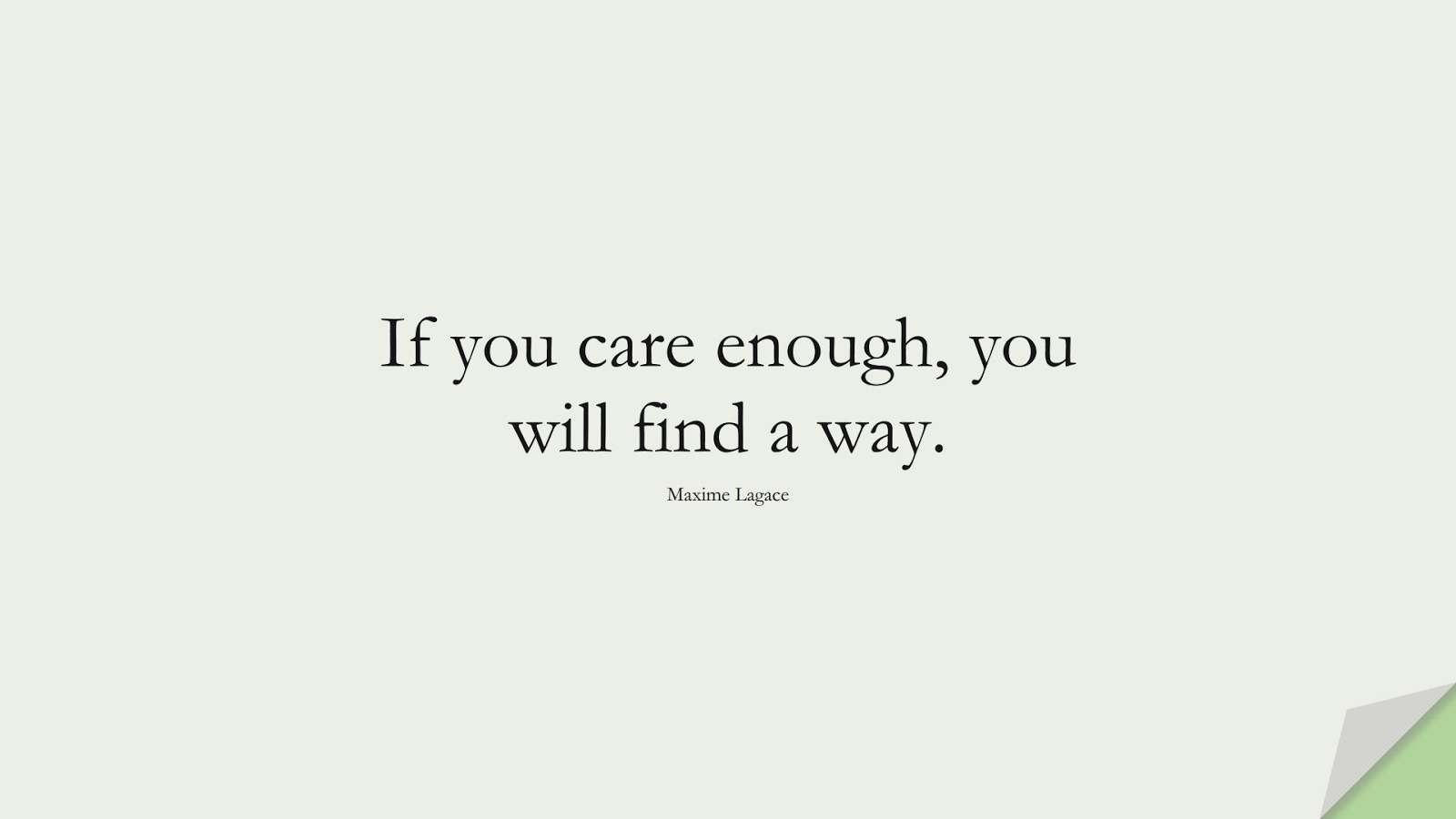 If you care enough, you will find a way. (Maxime Lagace);  #LoveQuotes