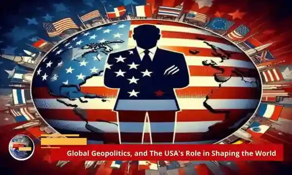 Global Geopolitics, and The USA's Role in Shaping the World