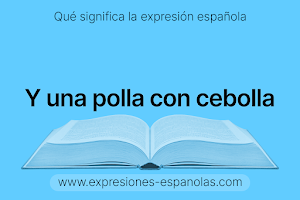 Expresión Española - Y una polla con cebolla