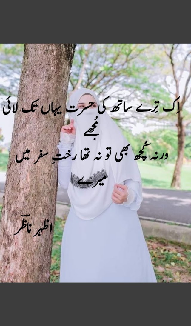 اِک تِرے ساتھ کی حسرت یہاں تک لائی مُجھے  ورنہ کُچھ بھی تو نہ تھا -رختِ سفر میں میرے  
