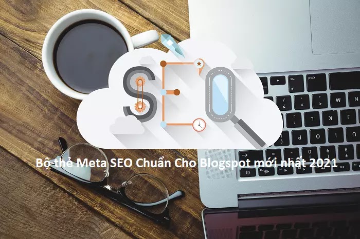 Chia sẻ bộ thẻ Meta SEO Chuẩn Cho Blogspot mới nhất 2021