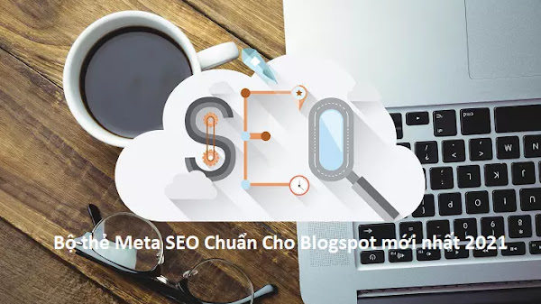 Chia sẻ bộ thẻ Meta SEO Chuẩn Cho Blogspot mới nhất 2021