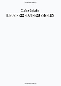 Il business plan reso semplice. La guida pratica al lancio di nuovi progetti e alla realizzazione imprenditoriale delle idee di business
