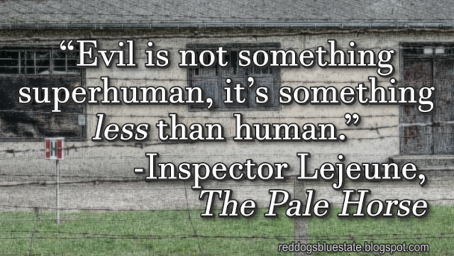 “Evil is not something superhuman, it’s something _less_ than human.” -Inspector Lejeune, _The Pale Horse_