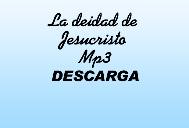 La deidad de Jesucristo MP3