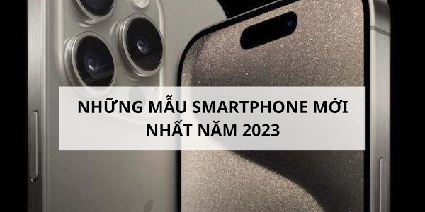 Những mẫu smartphone mới nhất năm 2023