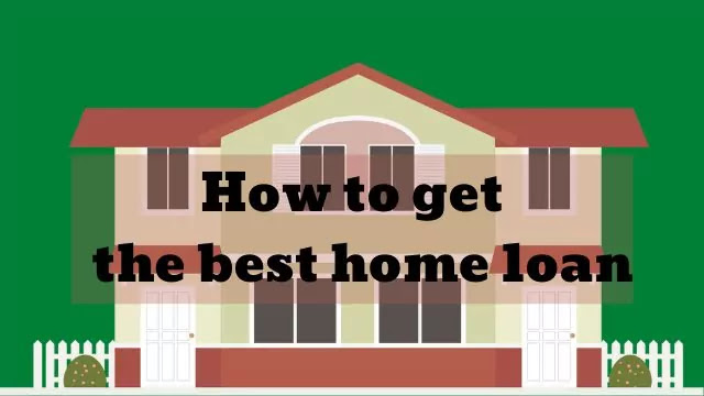 How to get  the best home loan