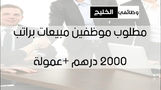 مطلوب موظفين مبيعات براتب 2000 درهم +عمولة