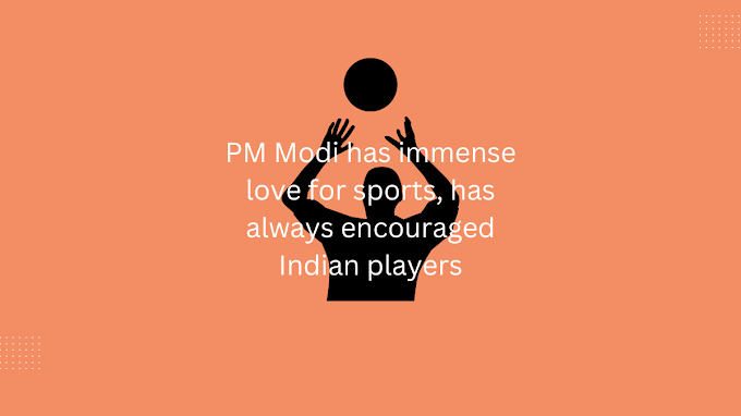 PM Modi has immense love for sports, has always encouraged Indian players