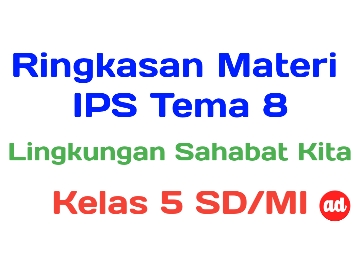 RINGKASAN MATERI IPS TEMA 8 (LINGKUNGAN SAHABAT KITA) KELAS 5 SD/MI