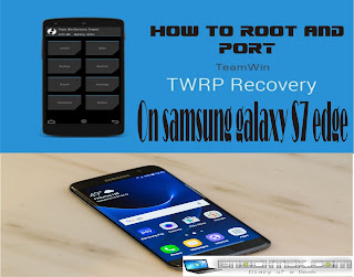 easiest and detailed way To Root And Port TWRP On Samsung Galaxy S7 edge