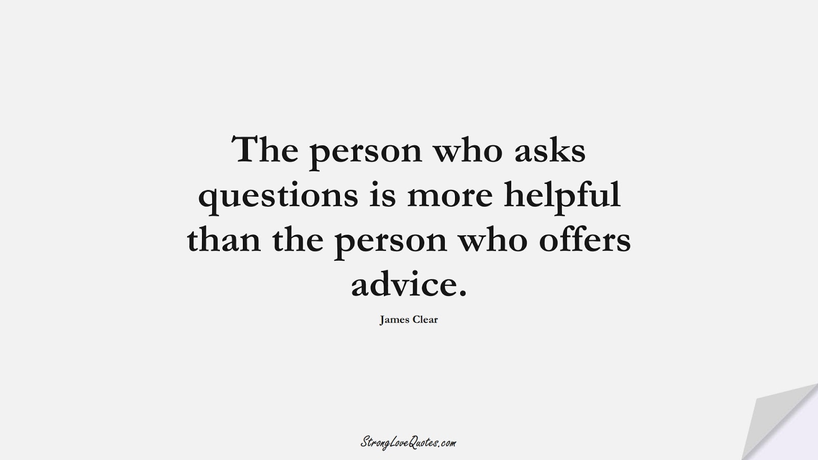 The person who asks questions is more helpful than the person who offers advice. (James Clear);  #EducationQuotes