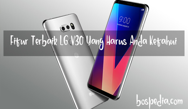 Fitur Terbaik Lg V30 Yang Harus Anda Ketahui