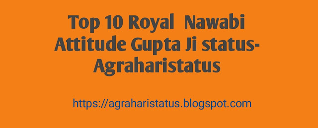 Top 10 Royal  Nawabi Attitude Gupta Ji status in Hindi- Agraharistatus