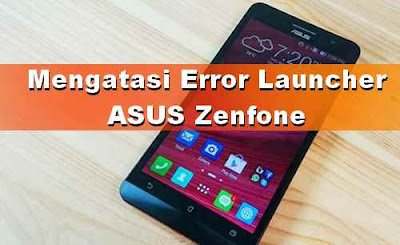  Bagi Anda yang memiliki Smartphone ASUS tipe Zenfone dan keluar goresan pena  Cara mengatasi error ASUS Zenfone 'Sayangnya ZenUI Launcher Telah berhenti'