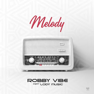 AUDIO | Robby Vibe ft. Lody Music – Melody (Mp3 Audio Download)