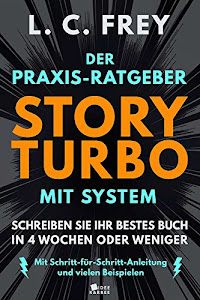 Story Turbo: Der Praxis-Ratgeber mit System: Schreiben Sie Ihr bestes Buch in 4 Wochen oder weniger! Mit Schritt-für-Schritt-Anleitung und vielen Beispielen