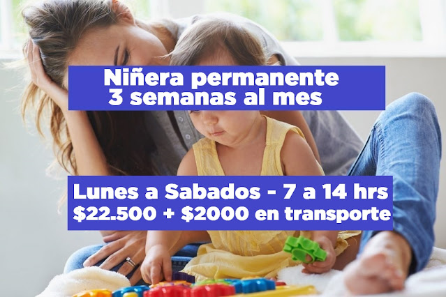 Niñera permanente 3 semanas al mes - Lunes a Sabados - 7 a 14 hrs  $22.500 + $2000 en transporte