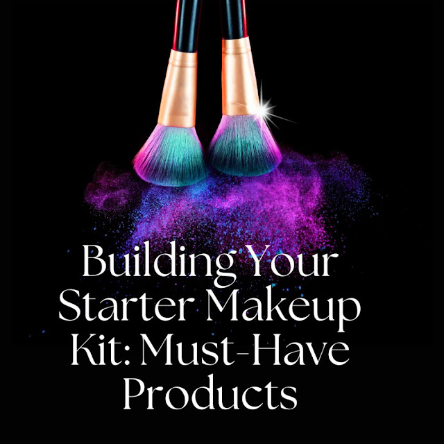Building Your Starter Makeup Kit Must-Have Products