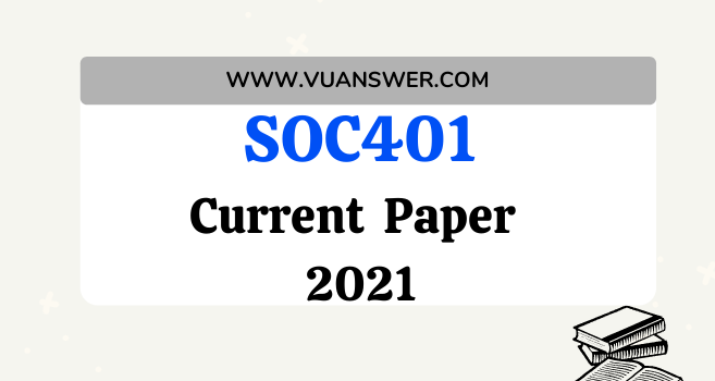 SOC401 Current Final Term Paper 2021