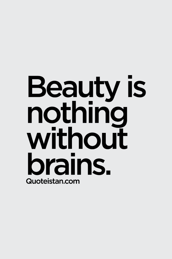 #Beauty is nothing without brains.