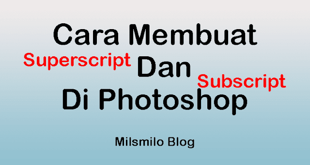 Cara membuat Superscript dan Subscript di Photoshop pada teks dan tulisan, membuat superscript text berada diatas dan subscript text berada dibawah