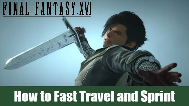 final fantasy 16 guide, how to fast travel in final fantasy 16, how to sprint in final fantasy 16, final fantasy 16 fast travel, final fantasy 16 sprinting