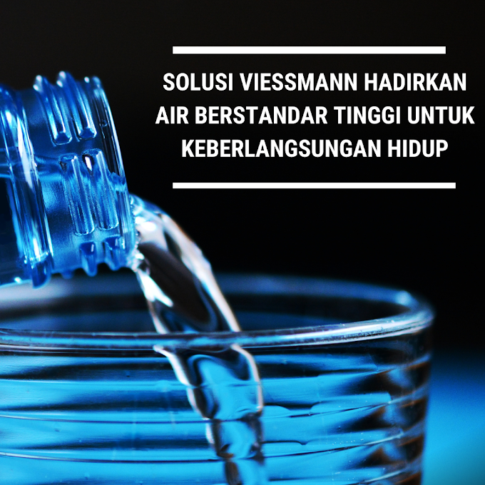 Solusi Viessmann Hadirkan Air Berstandar Tinggi Untuk Keberlangsungan Hidup