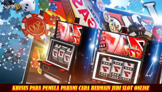 KHUSUS PARA PEMULA PAHAMI CARA BERMAIN JUDI SLOT ONLINE