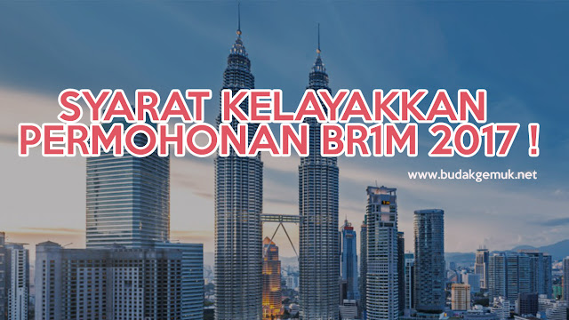 SYARAT KELAYAKKAN PERMOHONAN BR1M 2017 !