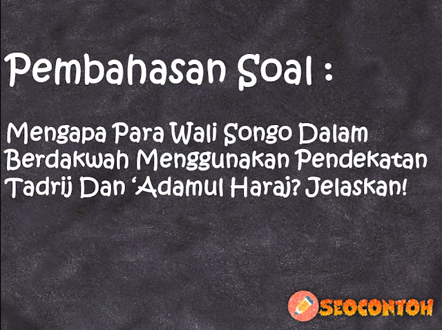 adamul haraj adalah, sebagai bentuk penghormatan dan penghargaan kepada umat hindu sunan kudus melakukan strategi, tadrij adalah, pertanyaan tentang wali songo, soal essay tentang wali songo, Apa itu tadrij dan Adamul haraj, Langkah strategis Wali Songo salah satunya Adamul haraj yang artinya, Mengapa Wali Songo dalam berdakwah sangat mengutamakan pendekatan tradisi dan budaya masyarakat setempat, Apa metode dakwah yang digunakan para Wali Songo, Tradisi minum tuak kepercayaan animisme dan dinamisme pada masa sebelum datangnya Wali Songo diluruskan oleh para wali, Bagaimanakah pendapatmu terhadap cara-cara dakwah kontemporer dengan menggunakan propaganda media sosial, Mengapa Sunan Gresik menghapuskan sistem kastanisasi yang merupakan tradisi yang berasal dari ajaran agama Hindu sebelumnya, Bagaimanakah strategi Sunan Bonang dalam melakukan upaya penyebaran Islam di wilayah pulau Jawa khususnya wilayah Tuban dan sekitarnya, Mengapa Sunan Kudus memutuskan melarang untuk menyembelih sapi pada saat pelaksanaan hari raya Idul Adha di wilayah Kudus dan sekitarnya