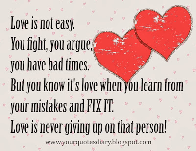 Love is not easy. You fight, you argue, you have bad times. But you know it's love when you learn from your mistakes and FIX IT. Love is never giving up on that person!