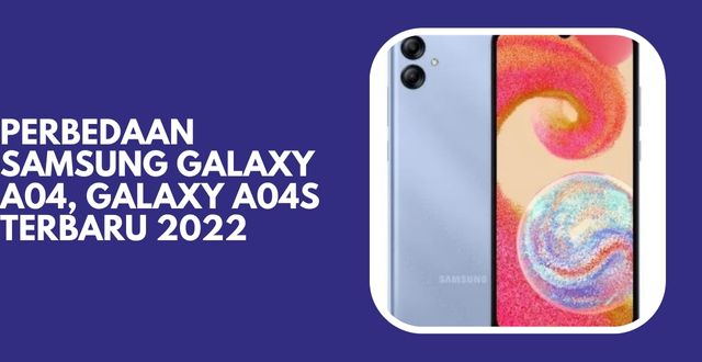Perbedaan Samsung Galaxy A04, Galaxy A04s Terbaru 2022