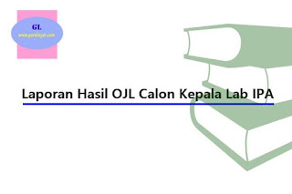 Laporan Hasil OJL Calon Kepala Lab IPA yang dimaksud dalam artikel ini ialah sebuah referensi Laporan Hasil OJL Calon Kepala Lab IPA