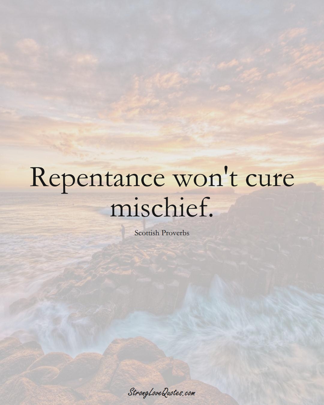 Repentance won't cure mischief. (Scottish Sayings);  #EuropeanSayings