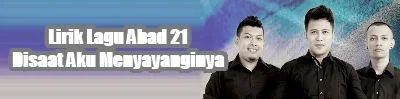 Lirik Lagu Abad 21 - Disaat Aku Menyayanginya