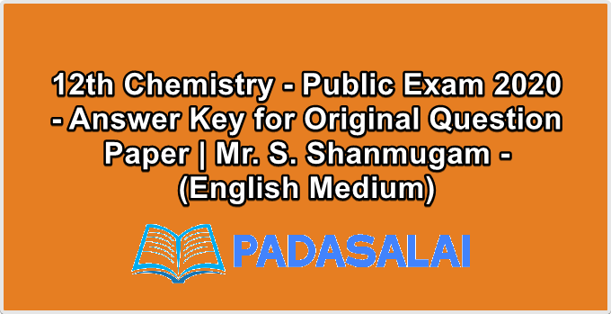 12th Chemistry - Public Exam 2020 - Answer Key for Original Question Paper | Mr. S. Shanmugam - (English Medium)