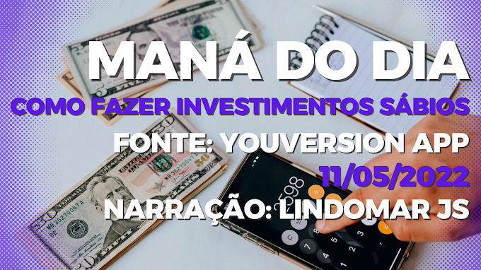 Maná do Dia | Como fazer investimentos sábios | 11/05/22 | Fonte: YouVersion | Narração Lindomar JS