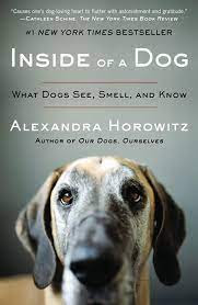 "Inside of a Dog: What Dogs See, Smell, and Know" by Alexandra Horowitz